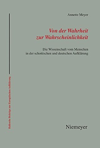 Von der Wahrheit zur Wahrscheinlichkeit – Die Wissenschaft vom Menschen in der schottischen und deutschen Aufklärung