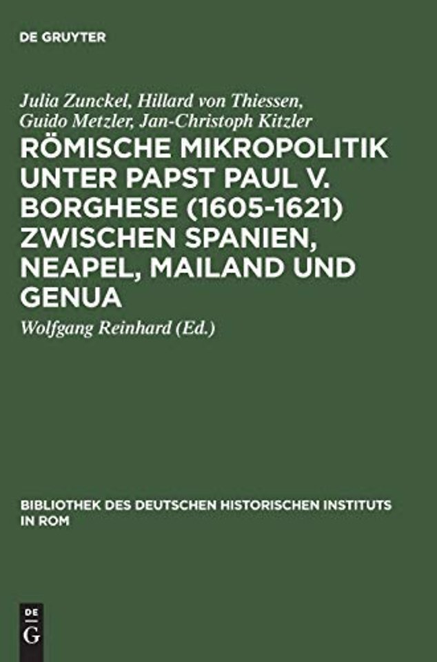 Römische Mikropolitik unter Papst Paul V. Borghese (1605–1621) zwischen Spanien, Neapel, Mailand und Genua