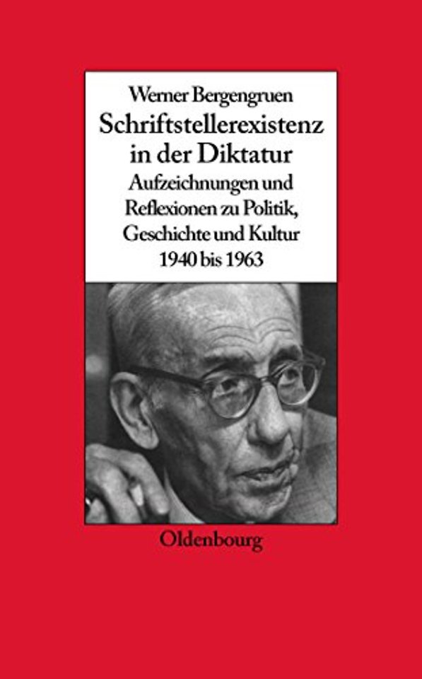 Werner Bergengruen – Schriftstellerexistenz in der Diktatur. Aufzeichnungen und Reflexionen zu Politik, Geschichte und Kultur 1940 bis 1963