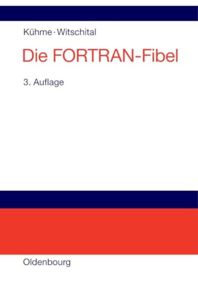 Die FORTRAN–Fibel – Strukturierte Programmierung mit FORTRAN 77. Lehr– und Arbeitsbuch für Anfänger