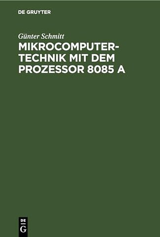 Mikrocomputertechnik mit dem Prozessor 8085 A – Maschinenorientierte Programmierung. Grundlagen, Schaltungstechnik und Anwendungen