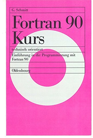 Fortran 90 Kurs – technisch orientiert – Einführung in die Programmierung mit Fortran 90