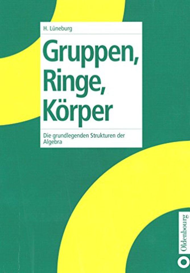 Gruppen, Ringe, Körper – Die grundlegenden Strukturen der Algebra