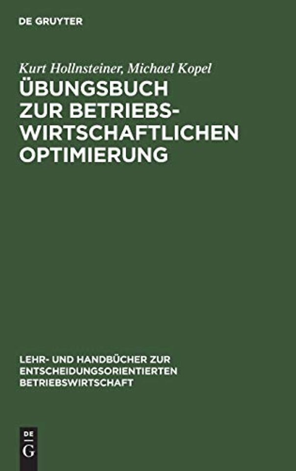 Übungsbuch zur Betriebswirtschaftlichen Optimier – Aufgaben und Lösungen zu Stepan/Fischer. Einführung in die quantitative Betriebswirtschafts