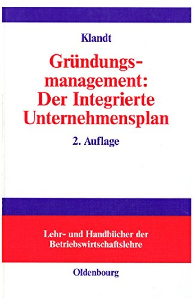 Gründungsmanagement: Der Integrierte Unternehmen – Business Plan als zentrales Instrument für die Gründungsplanung