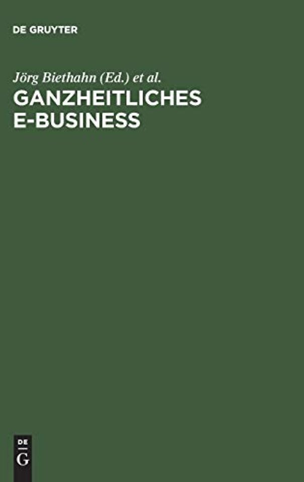 Ganzheitliches E–Business – Technologien, Strategien und Anwendungen unter besonderer Berücksichtigung der Anforderungen von kleinen und