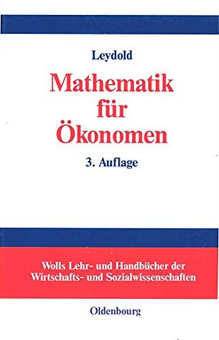 Mathematik für Ökonomen – Formale Grundlagen der Wirtschaftswissenschaften