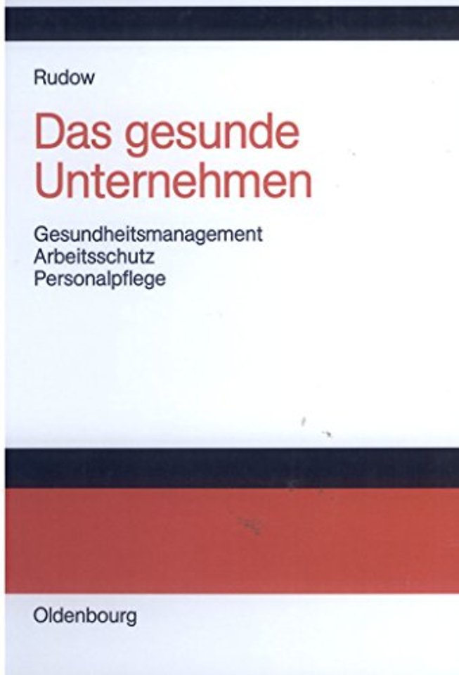 Das gesunde Unternehmen – Gesundheitsmanagement, Arbeitsschutz und Personalpflege in Organisationen