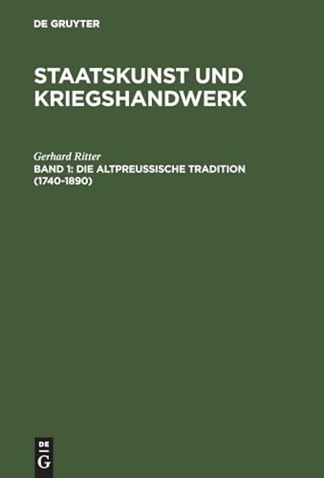 Staatskunst und Kriegshandwerk, BAND 1, Die altpreußische Tradition (1740-1890)