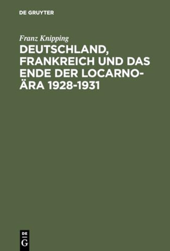 Deutschland, Frankreich und das Ende der Locarno – Studien zur internationalen Politik in der Anfangsphase der Weltwirtschaftskrise