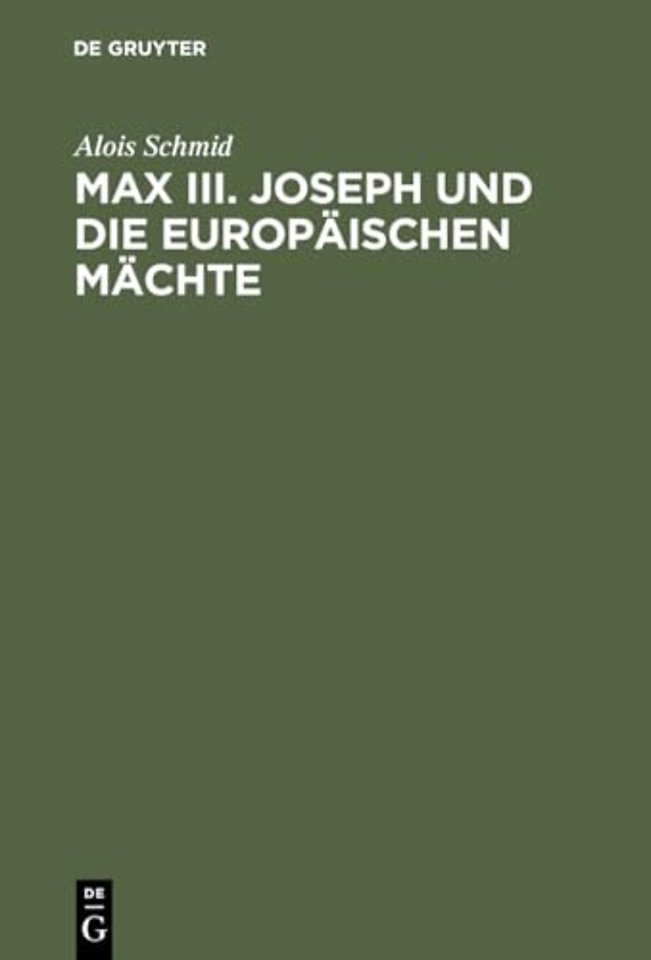 Max III. Joseph und die europäischen Mächte – Die Auβenpolitik des Kurfürstentums Bayern von 1745–1765