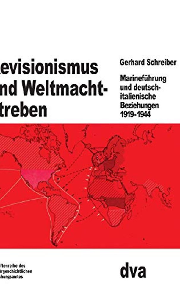 Revisionismus und Weltmachtstreben – Marineführung und deutsch–italienische Beziehungen 1919 bis 1944