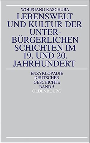 Lebenswelt und Kultur der unterbürgerlichen Schichten im 19. und 20. Jahrhundert