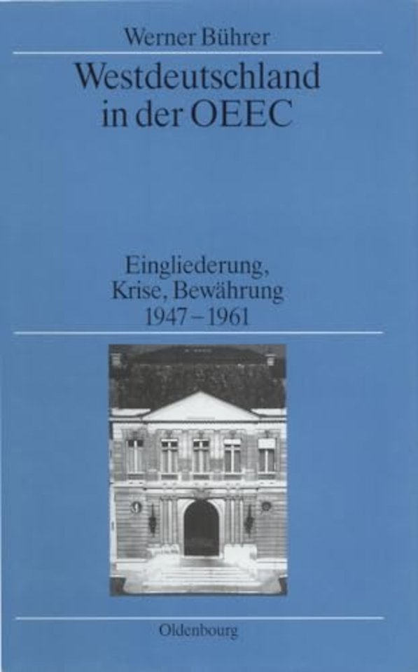 Westdeutschland in der OEEC – Eingliederung, Krise, Bewährung 1947–1961