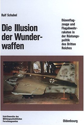 Die Illusion der Wunderwaffen – Die Rolle der Düsenflugzeuge und Flugabwehrraketen in der Rüstungsindustrie des Dritten Reiches