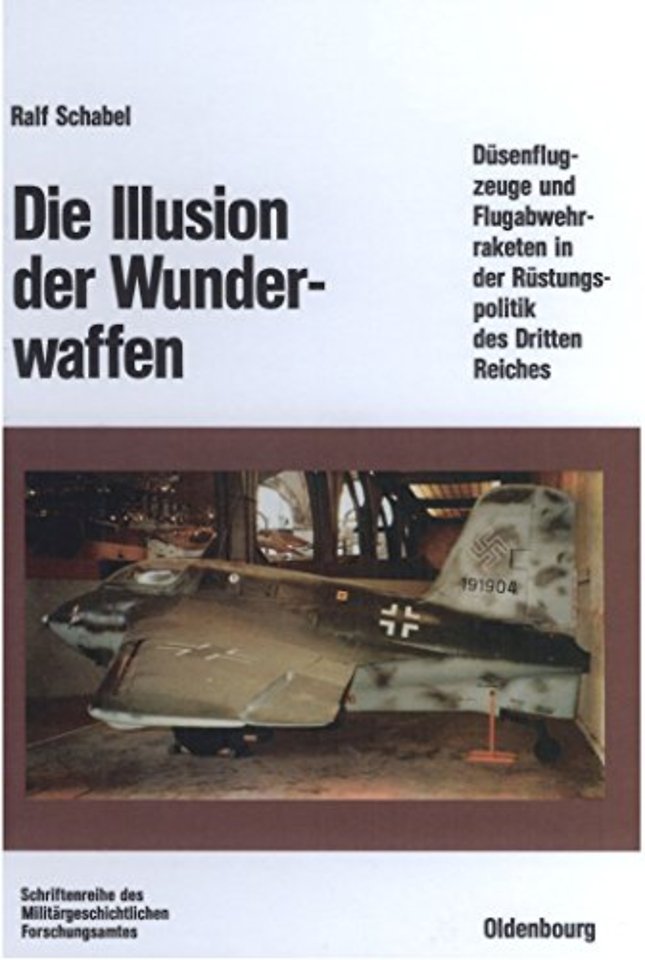 Die Illusion der Wunderwaffen – Die Rolle der Düsenflugzeuge und Flugabwehrraketen in der Rüstungsindustrie des Dritten Reiches