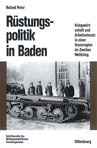 Rüstungspolitik in Baden – Kriegswirtschaft und Arbeitseinsatz in einer Grenzregion im Zweiten Weltkrieg