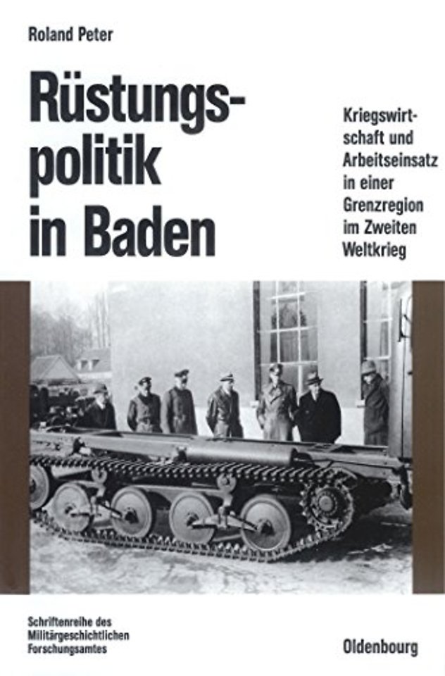 Rüstungspolitik in Baden – Kriegswirtschaft und Arbeitseinsatz in einer Grenzregion im Zweiten Weltkrieg