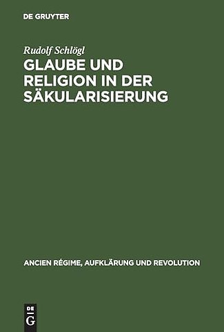 Glaube und Religion in der Säkularisierung – Religiosität in der katholischen Stadt: Köln, Aachen, Münster 1700–1840