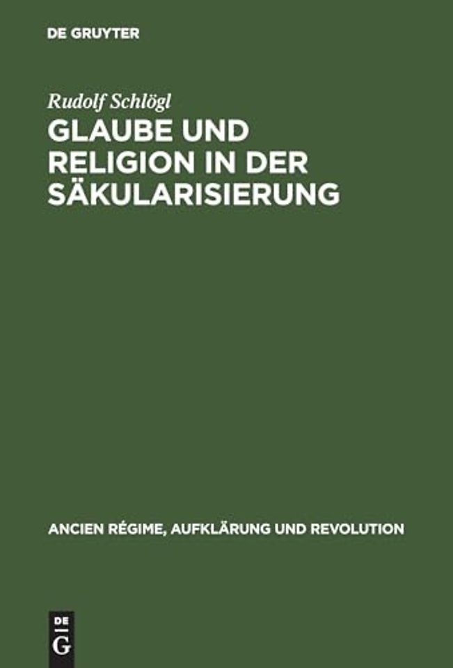 Glaube und Religion in der Säkularisierung – Religiosität in der katholischen Stadt: Köln, Aachen, Münster 1700–1840