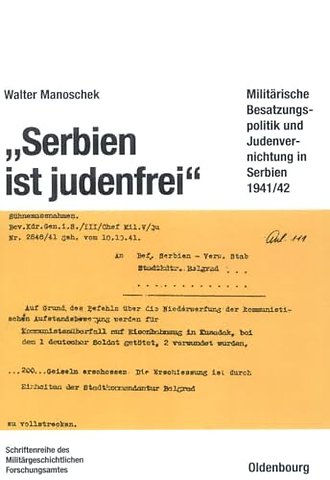 "Serbien ist judenfrei" – Militärische Besatzungspolitik und Judenvernichtung in Serbien 1941/42