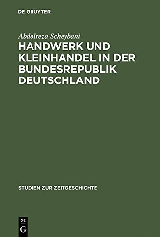Handwerk und Kleinhandel in der Bundesrepublik D – Sozialökonomischer Wandel und Mittelstandspolitik 1949–1961