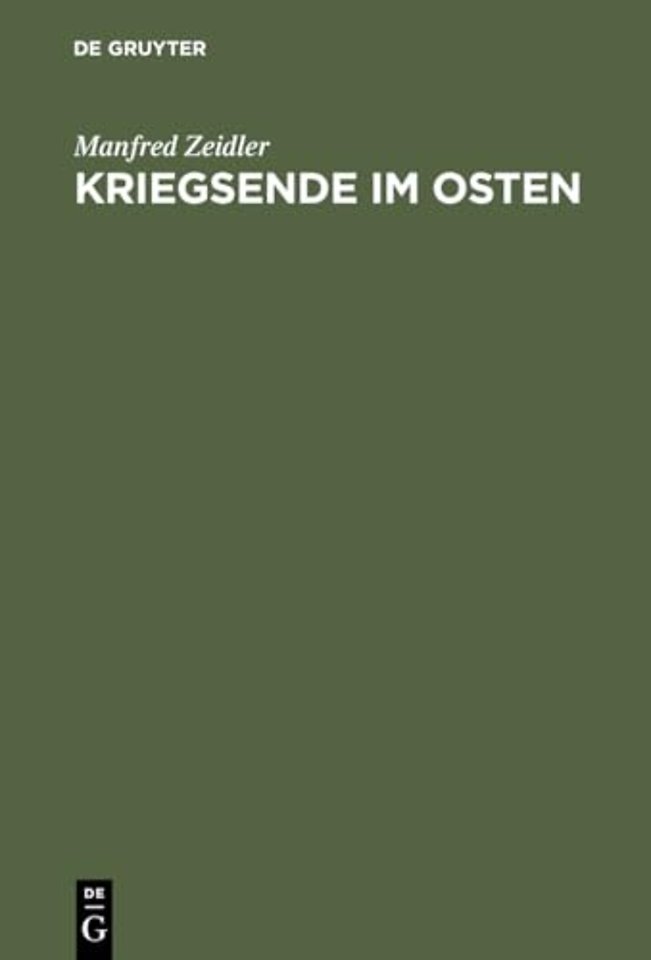 Kriegsende im Osten – Die Rote Armee und die Besetzung Deutschlands östlich von Oder und Neisse 1944/45
