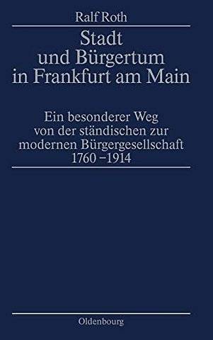 Stadt und Bürgertum in Frankfurt am Main – Ein besonderer Weg von der ständischen zur modernen Bürgerschaft 1760–1914