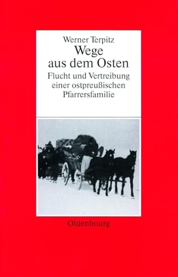 Werner Terpitz – Wege aus dem Osten. Flucht und Vertreibung einer ostpreuβischen Pfarrersfamilie