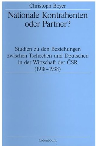 Nationale Kontrahenten oder Partner? – Studien zu den Beziehungen zwischen Tschechen und Deutschen in der Wirtschaft der CSR (1918–1938)