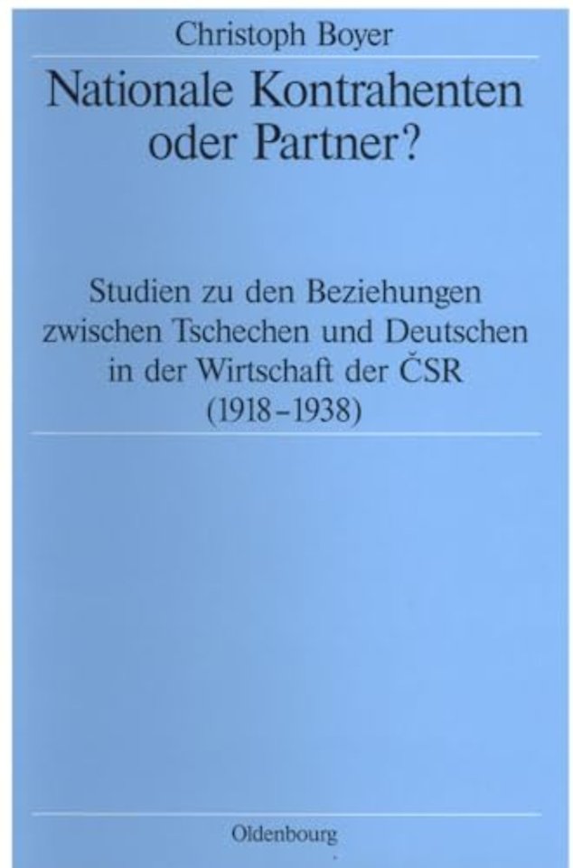 Nationale Kontrahenten oder Partner? – Studien zu den Beziehungen zwischen Tschechen und Deutschen in der Wirtschaft der CSR (1918–1938)
