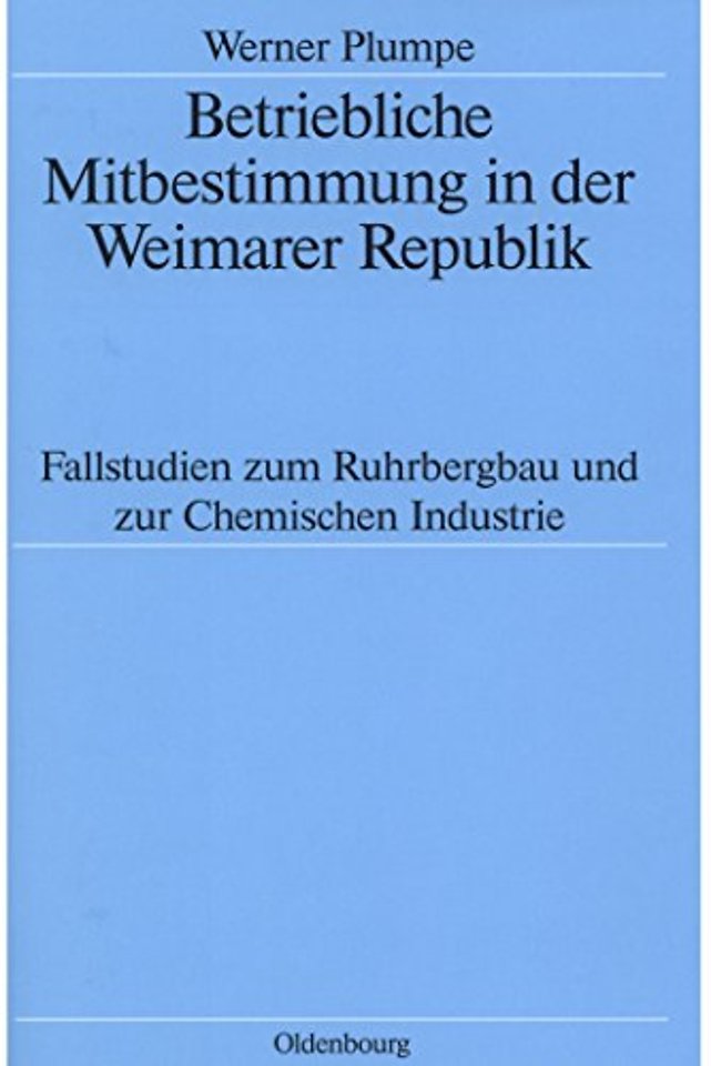 Betriebliche Mitbestimmung in der Weimarer Repub – Fallstudien zum Ruhrbergbau und zur Chemischen Industrie
