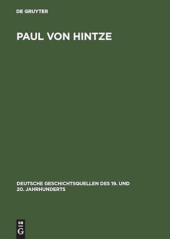 Paul von Hintze – Marineoffizier, Diplomat, Staatssekretär. Dokumente einer Karriere zwischen Militär und Politik 1903–1918. Eingeleitet und her