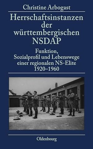 Herrschaftsinstanzen der württembergischen NSDAP – Funktion, Sozialprofil und Lebenswege einer regionalen NS–Elite 1920–1960