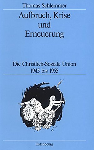 Aufbruch, Krise und Erneuerung – Die Christlich–Soziale Union 1945 bis 1955