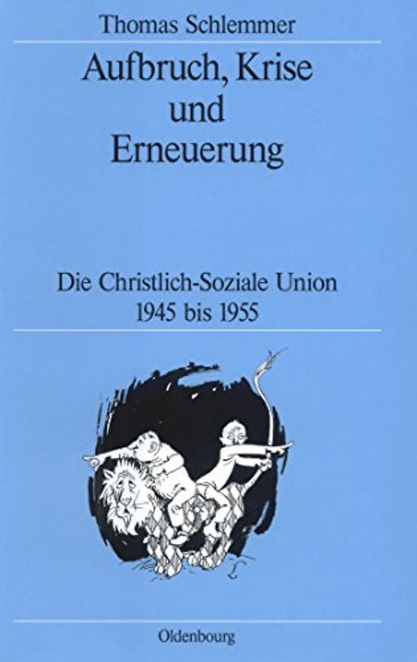 Aufbruch, Krise und Erneuerung – Die Christlich–Soziale Union 1945 bis 1955