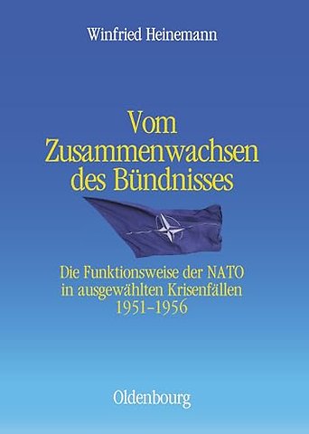 Vom Zusammenwachsen des Bündnisses – Die Funktionsweise der NATO in ausgewählten Krisenfällen 1951–1956