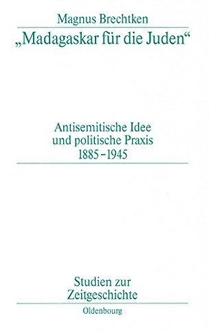 "Madagaskar für die Juden" – Antisemitische Idee und politische Praxis 1885–1945