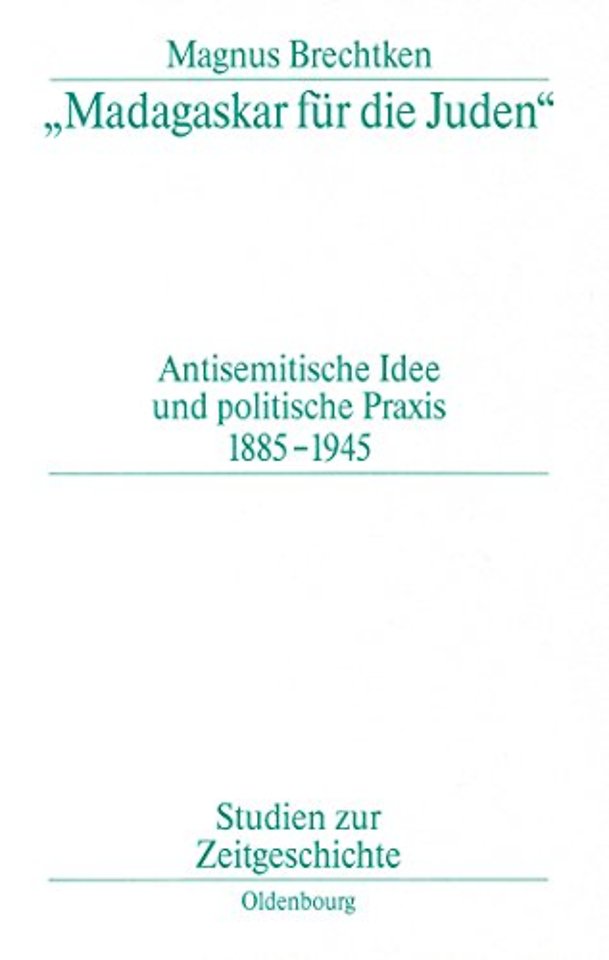 "Madagaskar für die Juden" – Antisemitische Idee und politische Praxis 1885–1945