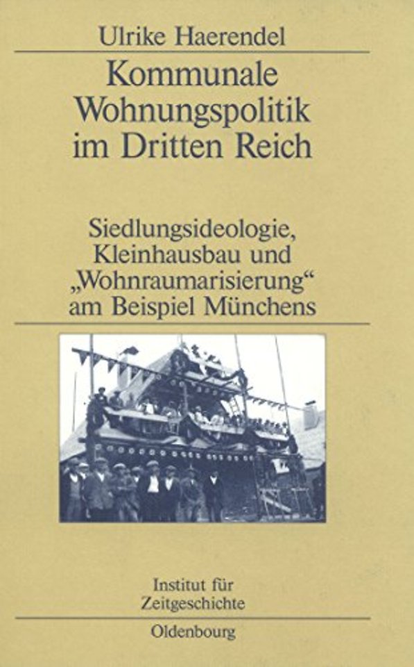 Kommunale Wohnungspolitik im Dritten Reich – Siedlungsideologie, Kleinhausbau und "Wohnraumarisierung" am Beispiel Münchens