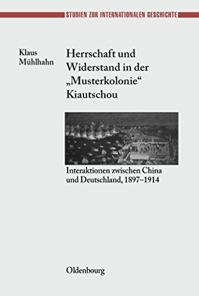 Herrschaft und Widerstand in der "Musterkolonie" – Interaktionen zwischen China und Deutschland, 1897–1914