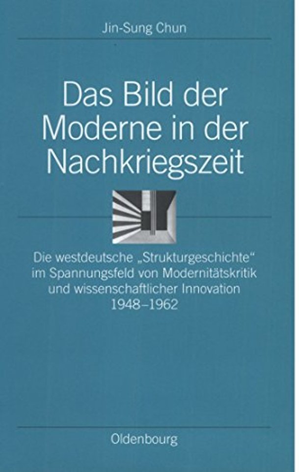 Das Bild der Moderne in der Nachkriegszeit – Die westdeutsche "Strukturgeschichte" im Spannungsfeld von Modernitätskritik und wissenscha