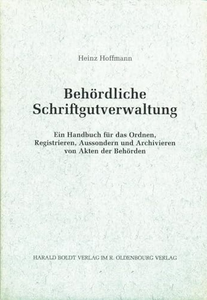 Behördliche Schriftgutverwaltung – Ein Handbuch für das Ordnen, Registrieren, Aussondern und Archivieren von Akten der Behörden