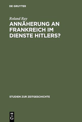 Annäherung an Frankreich im Dienste Hitlers? – Otto Abetz und die deutsche Frankreichpolitik 1930–1942