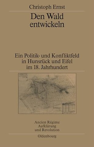 Den Wald entwickeln – Ein Politik– und Konfliktfeld in Hunsrück und Eifel im 18. Jahrhundert