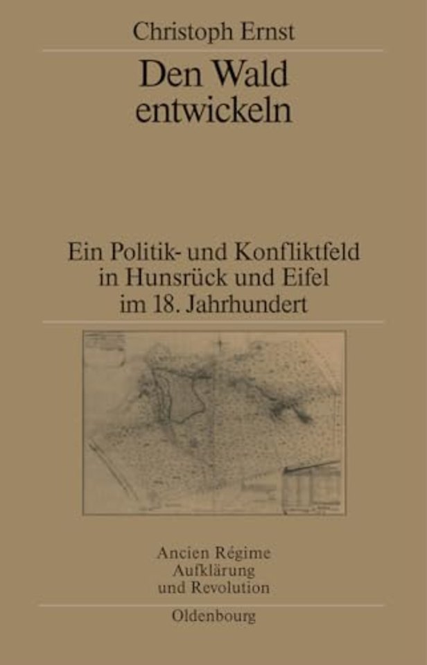 Den Wald entwickeln – Ein Politik– und Konfliktfeld in Hunsrück und Eifel im 18. Jahrhundert