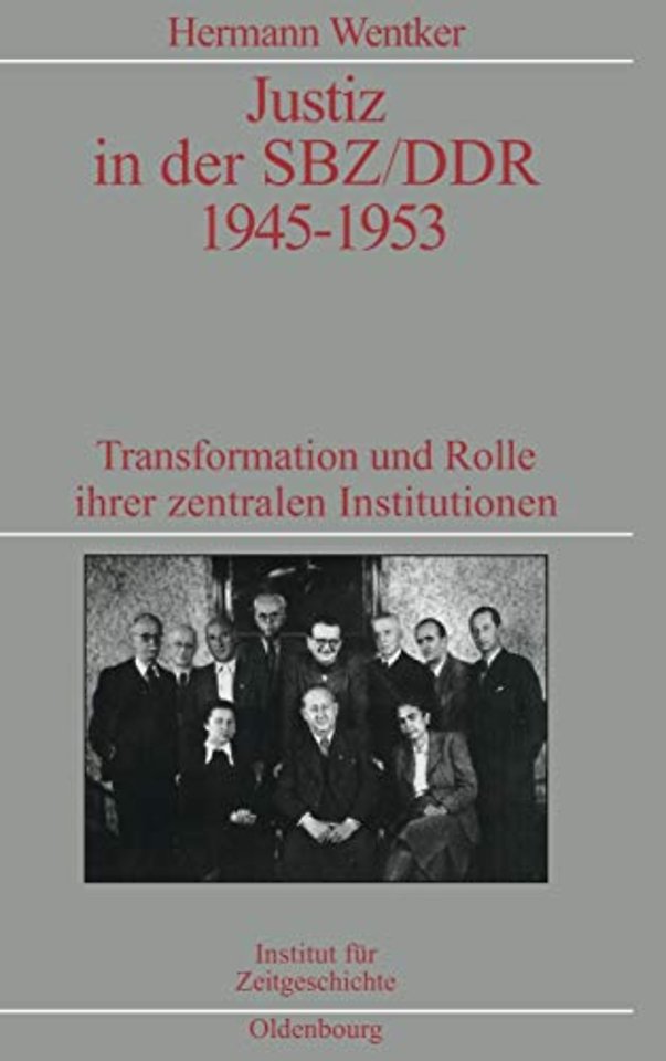 Justiz in der SBZ/DDR 1945–1953 – Transformation und Rolle ihrer zentralen Institutionen. Veröffentlichungen zur SBZ–/DDR–Forschung im Insti