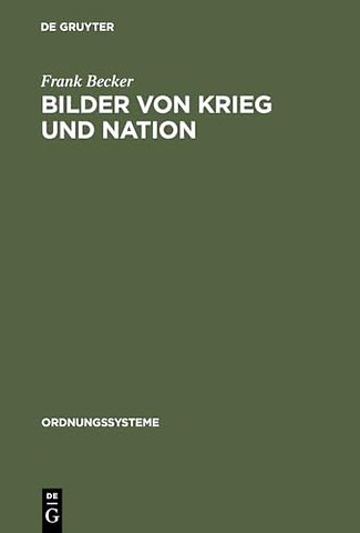Bilder von Krieg und Nation – Die Einigungskriege in der bürgerlichen Öffentlichkeit Deutschlands 1864–1913