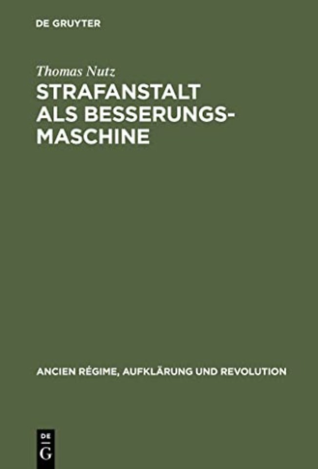 Strafanstalt als Besserungsmaschine – Reformdiskurs und Gefängniswissenschaft 1775–1848