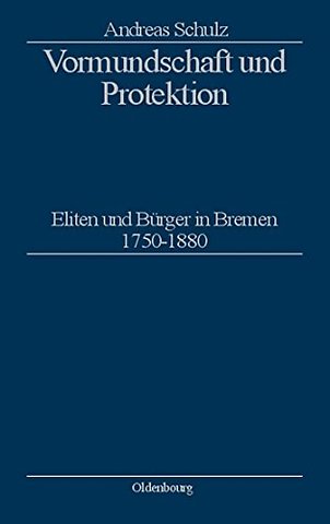 Vormundschaft und Protektion – Eliten und Bürger in Bremen 1750–1880